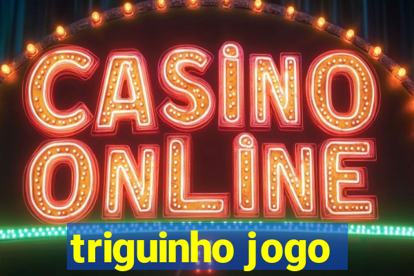 triguinho jogo